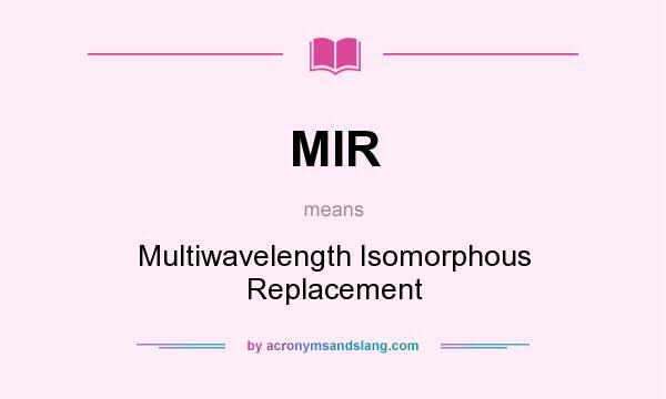 What does MIR mean? It stands for Multiwavelength Isomorphous Replacement