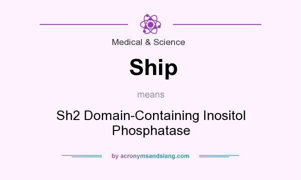 What does Ship mean? It stands for Sh2 Domain-Containing Inositol Phosphatase