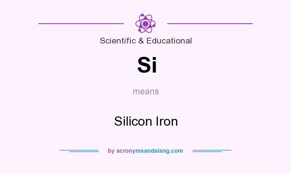What does Si mean? It stands for Silicon Iron
