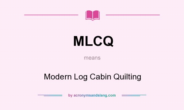 What does MLCQ mean? It stands for Modern Log Cabin Quilting
