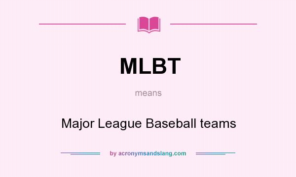 What does MLBT mean? It stands for Major League Baseball teams