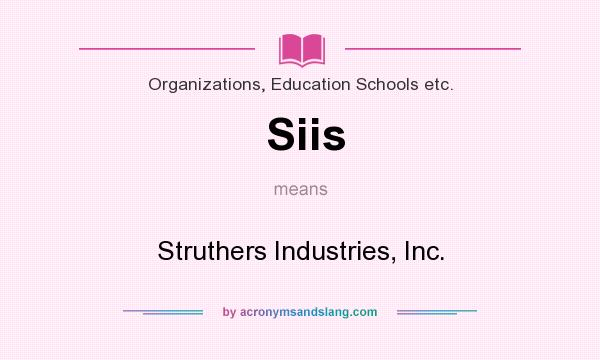 What does Siis mean? It stands for Struthers Industries, Inc.