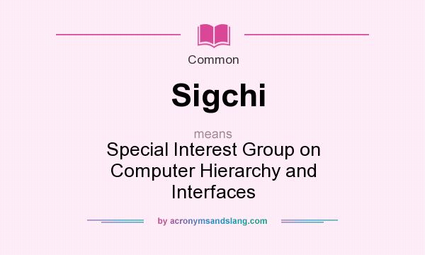 What does Sigchi mean? It stands for Special Interest Group on Computer Hierarchy and Interfaces