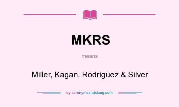 What does MKRS mean? It stands for Miller, Kagan, Rodriguez & Silver