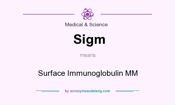 What does Sigm mean? It stands for Surface Immunoglobulin MM