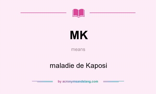 What does MK mean? It stands for maladie de Kaposi