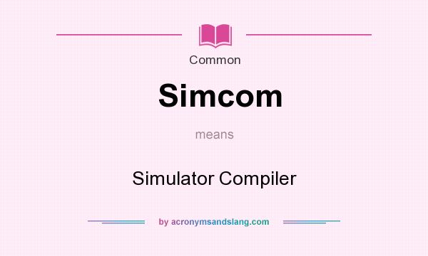 What does Simcom mean? It stands for Simulator Compiler