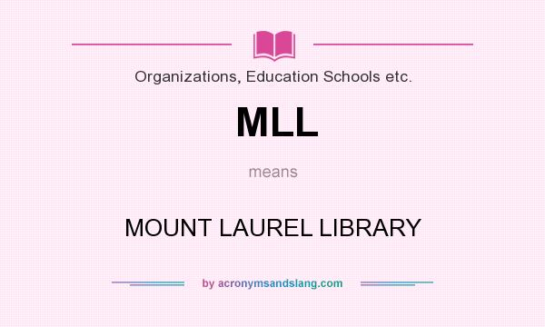 What does MLL mean? It stands for MOUNT LAUREL LIBRARY