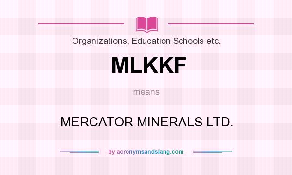 What does MLKKF mean? It stands for MERCATOR MINERALS LTD.