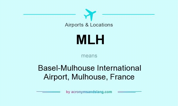 What does MLH mean? It stands for Basel-Mulhouse International Airport, Mulhouse, France