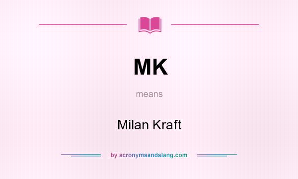 What does MK mean? It stands for Milan Kraft