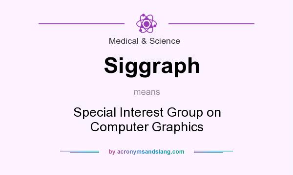 What does Siggraph mean? It stands for Special Interest Group on Computer Graphics