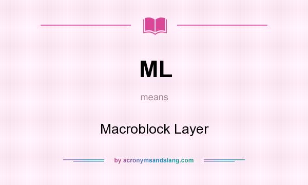 What does ML mean? It stands for Macroblock Layer