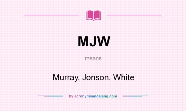 What does MJW mean? It stands for Murray, Jonson, White