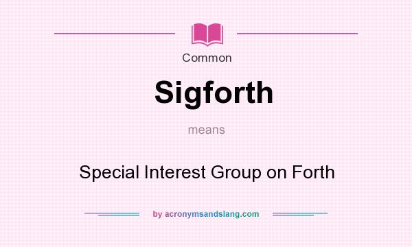 What does Sigforth mean? It stands for Special Interest Group on Forth