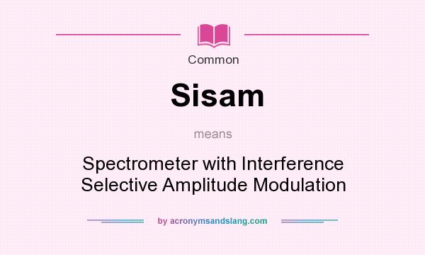 What does Sisam mean? It stands for Spectrometer with Interference Selective Amplitude Modulation