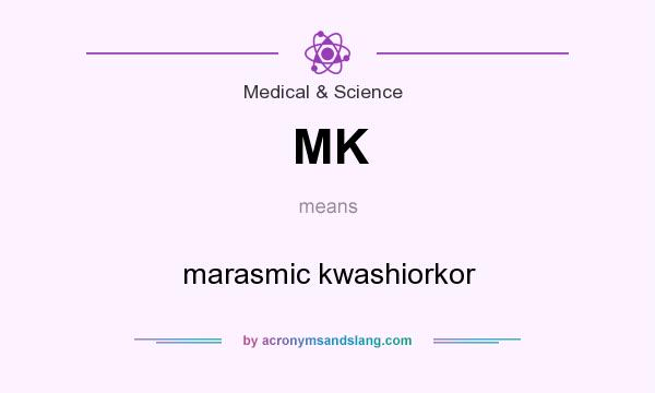 What does MK mean? It stands for marasmic kwashiorkor