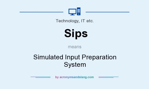 What does Sips mean? It stands for Simulated Input Preparation System