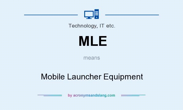 What does MLE mean? It stands for Mobile Launcher Equipment