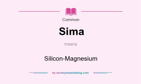 What does Sima mean? It stands for Silicon-Magnesium