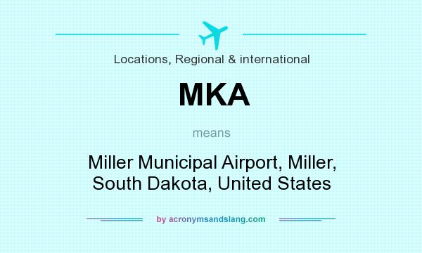 What does MKA mean? It stands for Miller Municipal Airport, Miller, South Dakota, United States