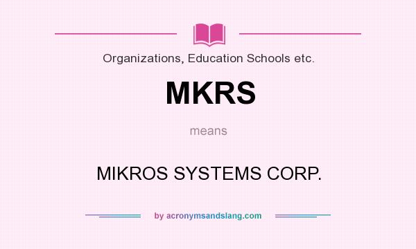 What does MKRS mean? It stands for MIKROS SYSTEMS CORP.