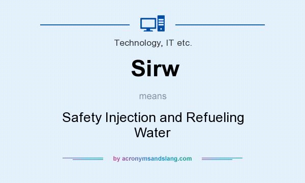 What does Sirw mean? It stands for Safety Injection and Refueling Water