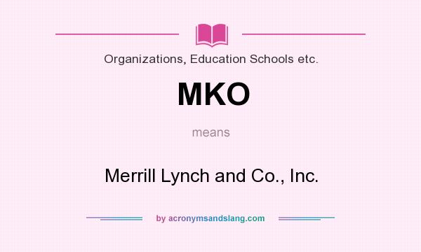 What does MKO mean? It stands for Merrill Lynch and Co., Inc.