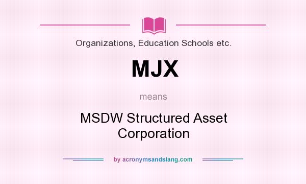 What does MJX mean? It stands for MSDW Structured Asset Corporation