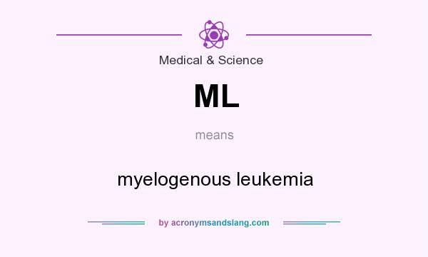 What does ML mean? It stands for myelogenous leukemia