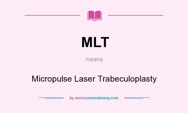 What does MLT mean? It stands for Micropulse Laser Trabeculoplasty