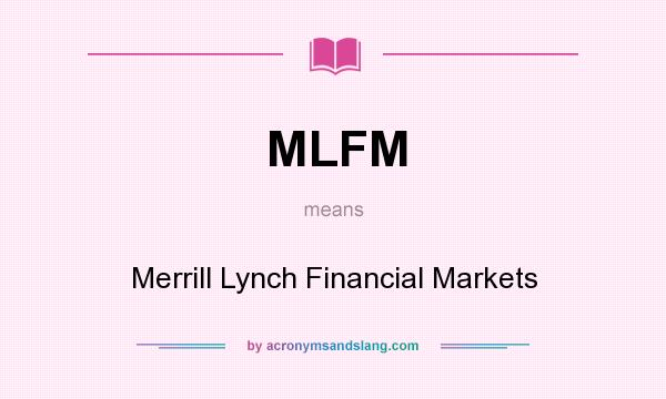 What does MLFM mean? It stands for Merrill Lynch Financial Markets