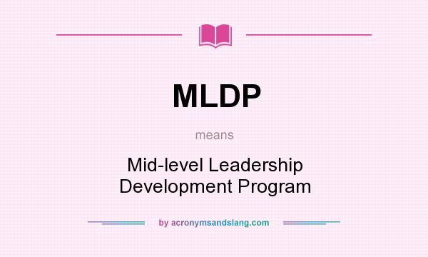 What does MLDP mean? It stands for Mid-level Leadership Development Program