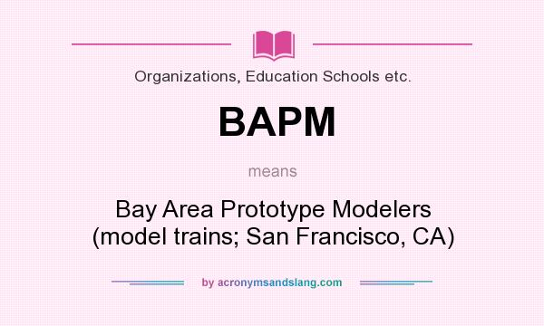 What does BAPM mean? It stands for Bay Area Prototype Modelers (model trains; San Francisco, CA)
