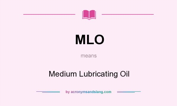 What does MLO mean? It stands for Medium Lubricating Oil