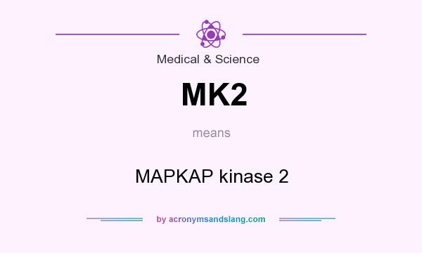 What does MK2 mean? It stands for MAPKAP kinase 2