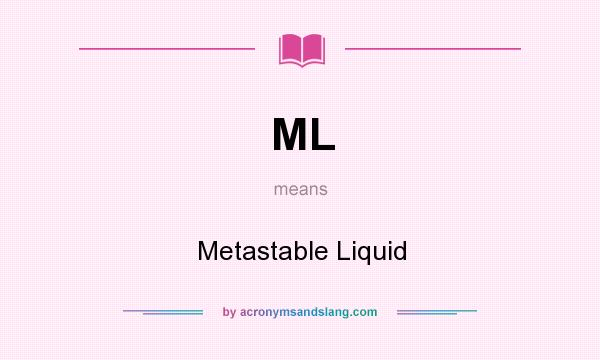 What does ML mean? It stands for Metastable Liquid