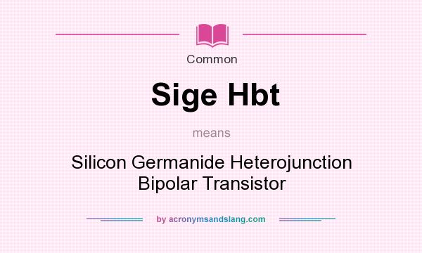 What does Sige Hbt mean? It stands for Silicon Germanide Heterojunction Bipolar Transistor