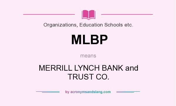 What does MLBP mean? It stands for MERRILL LYNCH BANK and TRUST CO.