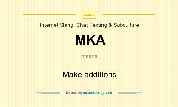 What does MKA mean? It stands for Make additions