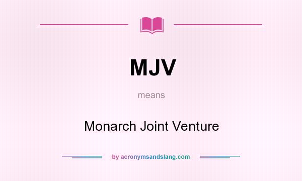What does MJV mean? It stands for Monarch Joint Venture