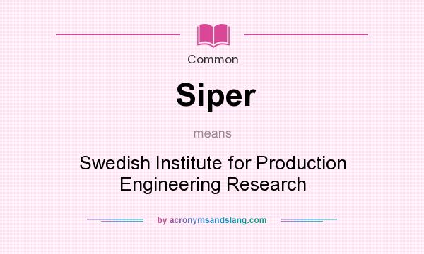 What does Siper mean? It stands for Swedish Institute for Production Engineering Research