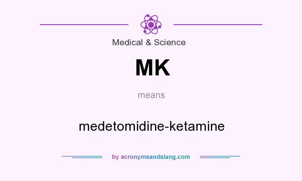 What does MK mean? It stands for medetomidine-ketamine