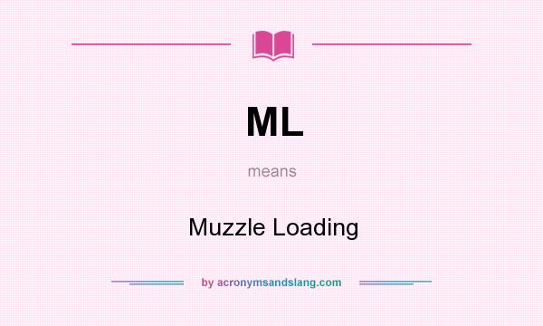 What does ML mean? It stands for Muzzle Loading