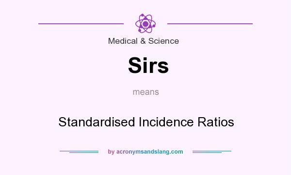 What does Sirs mean? It stands for Standardised Incidence Ratios