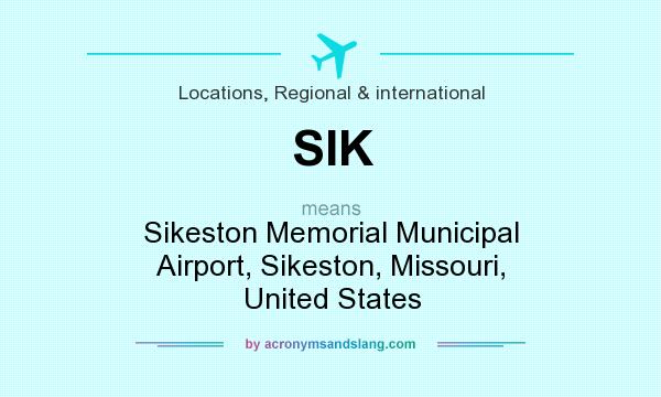 What does SIK mean? It stands for Sikeston Memorial Municipal Airport, Sikeston, Missouri, United States
