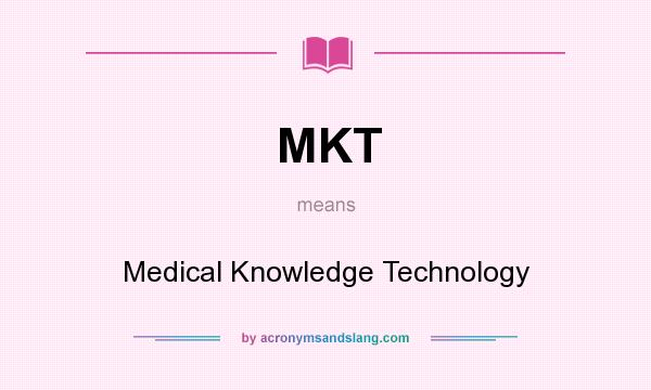 What does MKT mean? It stands for Medical Knowledge Technology