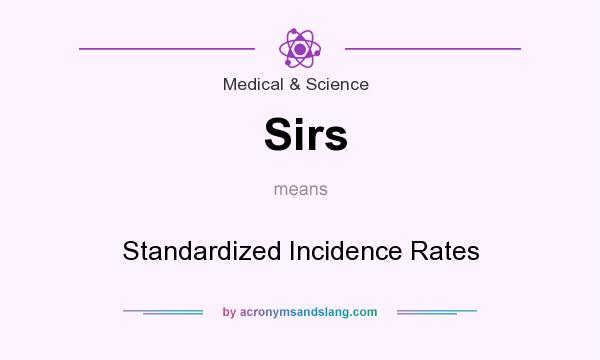 What does Sirs mean? It stands for Standardized Incidence Rates