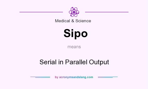 What does Sipo mean? It stands for Serial in Parallel Output