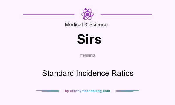 What does Sirs mean? It stands for Standard Incidence Ratios